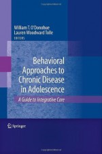 Behavioral Approaches to Chronic Disease in Adolescence: A Guide to Integrative Care - William O'Donohue