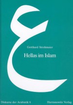 Hellas Im Islam: Interdisziplinare Studien Zur Ikonographie, Wissenschaft Und Religionsgeschichte - Gotthard Strohmaier