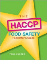 The HACCP Food Safety , Facilitator's Guide - Tara Paster