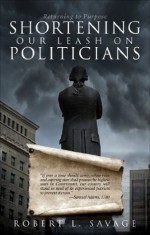 Shortening Our Leash on Politicians - Robert L. Savage