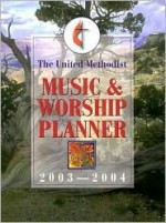 The United Methodist Music and Worship Planner, 2003-2004 - David L. Bone, Mary J. Scifres