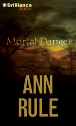 Mortal Danger: And Other True Cases (Ann Rule's Crime Files) - Ann Rule, Laural Merlington