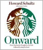 Onward: How Starbucks Fought for Its Life Without Losing Its Soul - Howard Schultz, Stephen Bowlby, Joanne Gordon