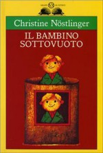 Il bambino sottovuoto - Christine Nöstlinger, Frantz Wittkamp, Carla Becagli Calamai