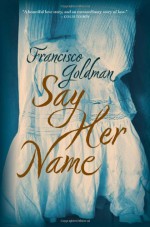 Say Her Name - Francisco Goldman