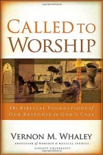 Called to Worship: The Biblical Foundations of Our Response to God's Call - Vernon Whaley