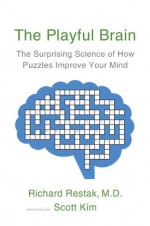 The Playful Brain: The Surprising Science of How Puzzles Improve Your Mind - Richard Restak, Scott Kim