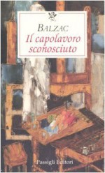 Il capolavoro sconosciuto - Honoré de Balzac, Luca Merlini, Geno Pampaloni, Carlo Montella