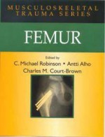 Femur - C. Michael Robinson, Antti V. Alho, Charles M. Court-Brown