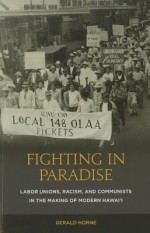 Fighting in Paradise: Labor Unions, Racism, and Communists in the Making of Modern Hawai'i - Gerald Horne