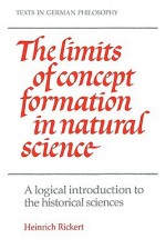 The Limits of Concept Formation in Natural Science - Heinrich Rickert, Guy Oakes