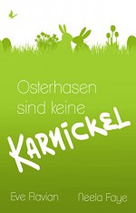 Osterhasen sind keine Karnickel - Eve Flavian, Neela Faye