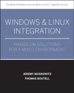 Windows and LinuxIntegration: Hands-on Solutions for a Mixed Environment - Jeremy Moskowitz, Thomas Boutell