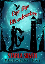 Bye Bye Bloodsucker (Wicked Good Witches Book 3) - Starla Silver