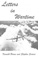 Letters in Wartime - Kenneth Brown, Stephen Scriver