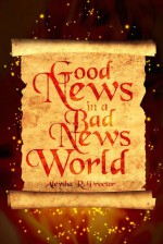 Good News In a Bad News World - Aleysha R. Proctor