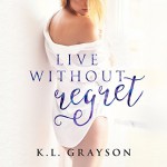 Live Without Regret: A Touch of Fate, Book 3 - K.L. Grayson, Kristi Burns, INC. K.L. Grayson