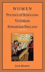 Women and the Politics of Schooling in Victorian and Edwardian England - Jane Roland Martin