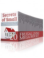 Frugal Living MEGA BOX SET: Amazing DIY Ideas and Proven Tips To Simplify Your Life (DIY, frugal living tips, diy tiny house) - Johnny Byrd, Athena Morrow, Ray Soto, Bert Garza, Cesar Sims, Aleta Willis, Alton Ford, Angela Green, Mary Banks, Justin Coleman