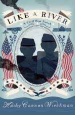 Like a River: A Civil War Novel - Kathy Cannon Wiechman