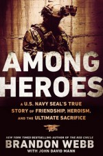 Among Heroes: A U.S. Navy SEAL's True Story of Friendship, Heroism, and the Ultimate Sacrifice - Brandon Webb, John David Mann