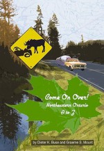 Come on Over!: Northeastern Ontario A to Z - Dieter K. Buse, Graeme S. Mount