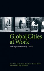 Global Cities at Work: New Migrant Divisions of Labour - Jane Wills, Kavita Datta, Joanna Herbert, Jon May, Cathy McIlwaine, Jara Evans