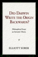 Did Darwin Write the Origin Backwards?: Philosophical Essays on Darwin's Theory - Elliott Sober