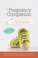 The Pregnancy Companion: A Faith Filled Guide for Your Journey to Motherhood - Jessica Wolstenholm, Heather Rupe