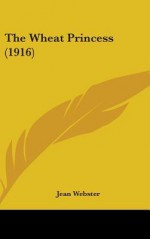 The Wheat Princess - Jean Webster