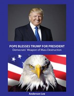 Pope Blesses Trump For President Democrats' Hidden Weapon of Mass Destruction Anderson Lee: Democrats' Hidden Weapon of Mass Destruction - Anderson Lee