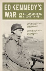 Ed Kennedy's War: V-E Day, Censorship, and the Associated Press (From Our Own Correspondent) - Ed Kennedy, Julia Kennedy Cochran