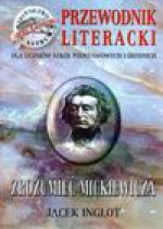 Zrozumieć Mickiewicza : przewodnik literacki dla uczniów szkół podstawowych i średnich - Jacek Inglot