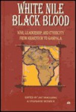 White Nile, Black Blood: War, Leadership, and Ethnicity from Khartoum to Kampala - Jay Spaulding