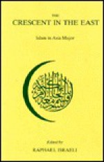 The Crescent in the East: Islam in Asia Major - Raphael Israeli