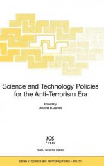 Science and Technology Policies for the Anti-Terrorism Era - NATO Advanced Research Workshop on Scien, Andrew D. James