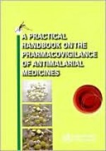 A Practical Handbook on the Pharmacovigilance of Antimalarial Medicines - Who