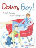 Down, Boy!: A Girl's Guide to Housebreaking a Man - LisaGay Hamilton