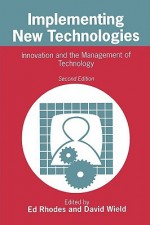 Implementing New Technologies: Innovation and the Management of Technology - Fay Rhodes