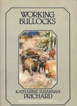 Working Bullocks - Katharine Susannah Prichard
