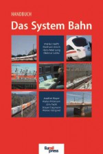 Handbuch - Das System Bahn - Dietmar Lübke, Jürgen Siegmann, Eberhard Jänsch, Markus Hecht, Hans P Lang, Joachim Mayer, Walter Mittmann, Jörn Pachl, Werner Weigand, Stephanie Bauer, Kristina Birn, Wolfgang Fengler, Peter Forcher, Markus Hauner, Roland Heinisch, Ulrich Kleemann, Peter Mnich, Frank Sch