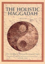 The Holistic Haggadah: How Will You Be Different This Passover Night? Traditional Haggadah with Original Commentary - Michael L. Kagan