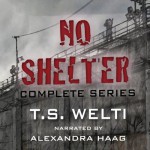 No Shelter Trilogy: Books 1, 2, and 3: No Shelter, Left Behind, and Buried Alive - T. S. Welti, Alexandra Haag