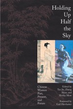 Holding up Half the Sky: Chinese Women Past, Present, and Future - Shirley Mow, Shirley Mow, Bijun Zheng, Shirley L. Mow, Tao Jie