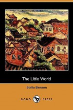 The Little World (Dodo Press) - Stella Benson