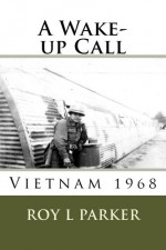 A Wake-Up Call - Vietnam 1968 - Roy L Parker