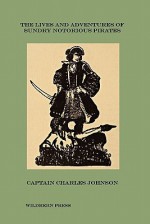 The Lives and Adventures of Sundry Notorious Pirates (Illustrated Edition) - Charles Johnson, C. Lovat Fraser