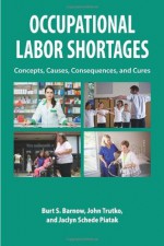 Occupational Labor Shortages: Concepts, Causes, Consequences, and Cures - Burt S. Barnow