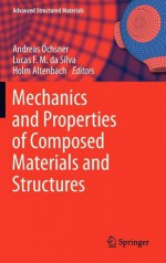 Mechanics and Properties of Composed Materials and Structures - Andreas Chnser, Lucas Filipe Martins da Silva, Holm Altenbach