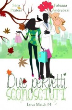 Due perfetti sconosciuti (Love Match) (Volume 4) (Italian Edition) - Sara Pratesi, Fabiana Andreozzi, Sara Adanay